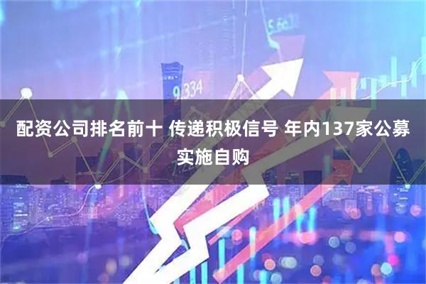 配资公司排名前十 传递积极信号 年内137家公募实施自购